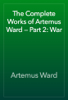 The Complete Works of Artemus Ward — Part 2: War - Artemus Ward