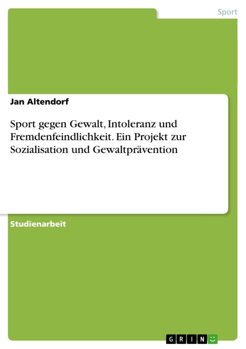 Sport als Mittel zur Sozialisation, Gewaltprävention und die praktische Umsetzung in dem Projekt 'Sport gegen Gewalt, Intoleranz und Fremdenfeindlichkeit'