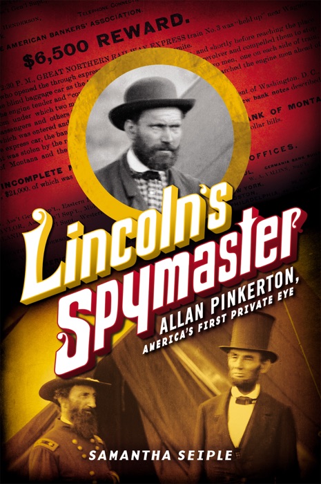 Lincoln's Spymaster: Allan Pinkerton, America's First Private Eye