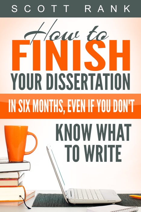 How to Finish Your Dissertation in Six Months, Even if You Don't Know What to Write