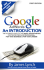 Google Adwords: An Introduction  The Ulitimate Guide To The Many Opportunities for the Pay Per Click Professional: For Your Business & For Your Career! - James Lynch