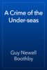 A Crime of the Under-seas - Guy Newell Boothby