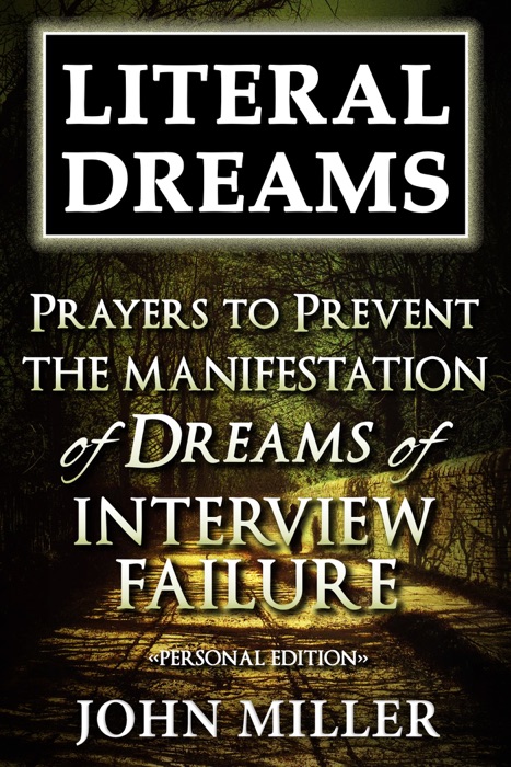 Literal Dreams: Prayers To Prevent The Manifestation Of Dreams Of Interview Failure - Personal Edition