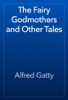The Fairy Godmothers and Other Tales - Alfred Gatty
