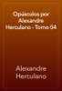 Opúsculos por Alexandre Herculano - Tomo 04 - Alexandre Herculano