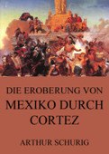 Die Eroberung von Mexiko durch Cortez - Arthur Schurig