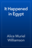 It Happened in Egypt - Alice Muriel Williamson