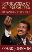 In the Words of Neil deGrasse Tyson: The Inspiring Voice of Science - Frank Johnson