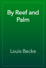 By Reef and Palm - Louis Becke