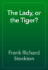 The Lady, or the Tiger? - Frank Richard Stockton