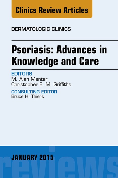 Psoriasis: Advances in Knowledge and Care, An Issue of Dermatologic Clinics, E-Book