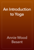 An Introduction to Yoga - Annie Wood Besant