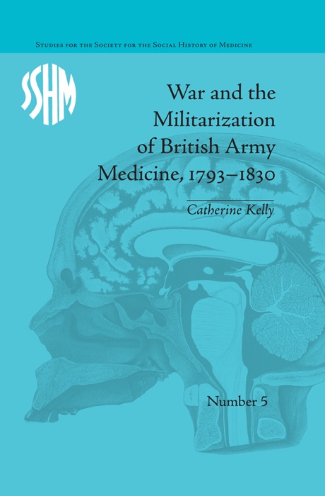 War and the Militarization of British Army Medicine, 1793–1830