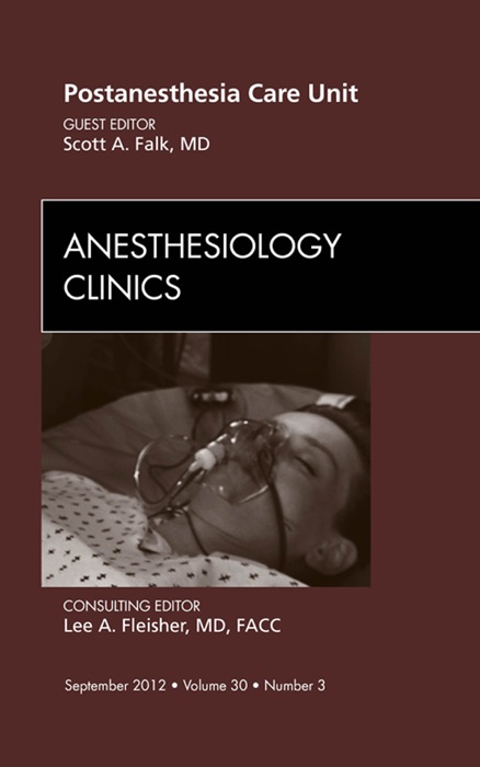 Post Anesthesia Care Unit, An Issue of Anesthesiology Clinics - E-Book