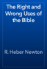 The Right and Wrong Uses of the Bible - R. Heber Newton