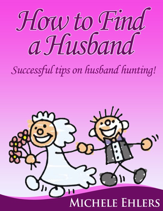 How to Find a Husband: Successful Tips on Husband Hunting!