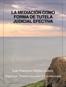 La mediación como forma de tutela judicial efectiva - Juan Francisco Mejías Gómez