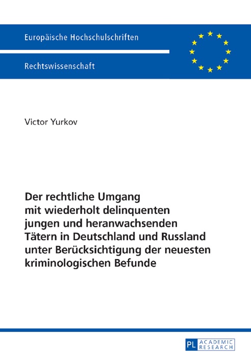 Der rechtliche Umgang mit wiederholt delinquenten jungen und heranwachsenden Tätern in Deutschland und Russland unter Berücksichtigung der neuesten kriminologischen Befunde