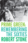 Prime Green: Remembering the Sixties - Robert Stone