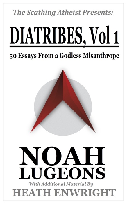 Diatribes: Volume One. 50 Essays From a Godless Misanthrope