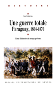 Une guerre totale, Paraguay, 1864-1870 - Luc Capdevila