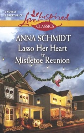 Lasso Her Heart and Mistletoe Reunion - Anna Schmidt by  Anna Schmidt PDF Download