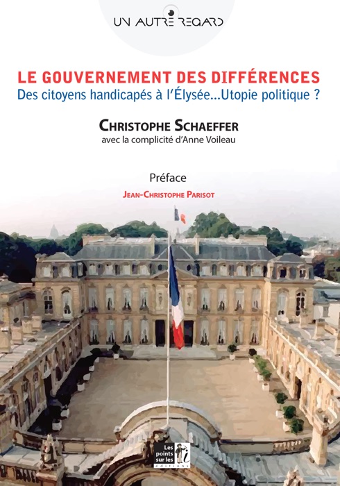 Le Gouvernement des différences: Des citoyens handicapés à l’Élysée… Utopie politique ?