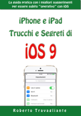 iPhone e iPad: Trucchi e Segreti di iOS 9 - Roberto Travagliante