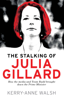 The Stalking of Julia Gillard - Kerry-Anne Walsh