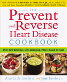 The Prevent and Reverse Heart Disease Cookbook - Ann Crile Esselstyn & Jane Esselstyn