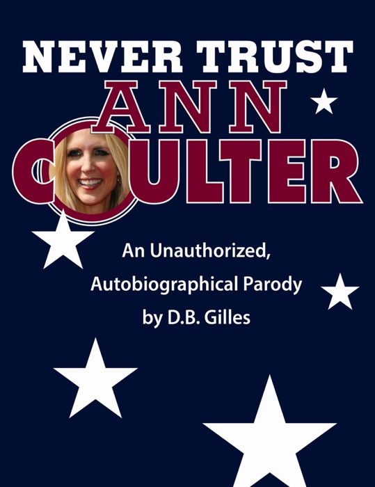 Never Trust Ann Coulter: An Unauthorized, Autobiographical Parody
