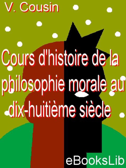 Cours d'histoire de la philosophie morale au dix-huitième siècle...