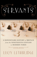 Lucy Lethbridge - Servants: A Downstairs History of Britain from the Nineteenth Century to Modern Times artwork