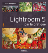 Lightroom 5 par la pratique - Gilles Theophile