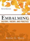 Embalming: History, Theory, and Practice, Fifth Edition - Robert G. Mayer