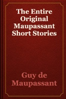 The Entire Original Maupassant Short Stories