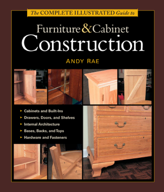 The Complete Illustrated Guide to Furniture & Cabinet Construction - Andy Rae