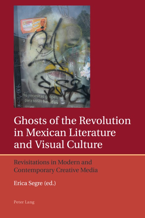 Ghosts of the Revolution In Mexican Literature and Visual Culture