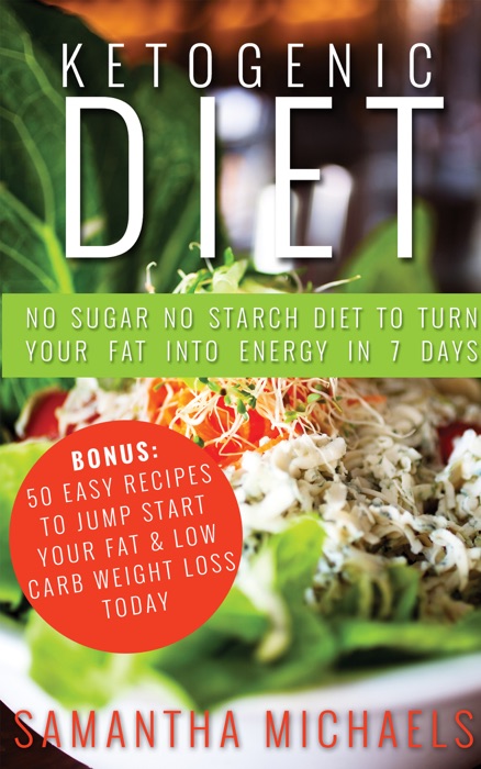 Ketogenic Diet : No Sugar No Starch Diet To Turn Your Fat Into Energy In 7 Days