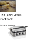 The Panini Lovers Cookbook - Rachel Henderson