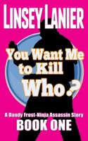 You Want Me to Kill Who? (A Dandy Frost-Ninja Assassin Story, #1)