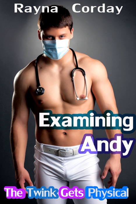 Examining Andy: The Twink Gets Physical (a M/M Doctor Fetish Domination and Submission Story)