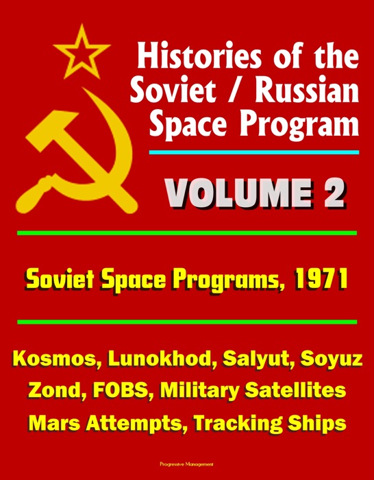 Histories of the Soviet / Russian Space Program: Volume 2: Soviet Space Programs 1971 - Kosmos, Lunokhod, Salyut, Soyuz, Zond, FOBS, Military Satellites, Mars Attempts, Tracking Ships