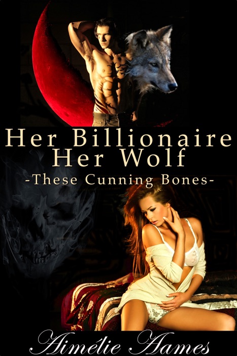 Her Billionaire, Her Wolf--These Cunning Bones (A Paranormal BDSM Erotic Romance)