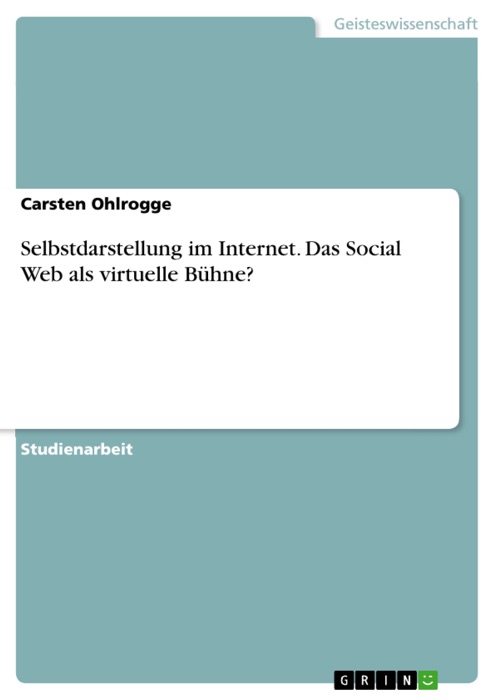 Selbstdarstellung im Internet. Das Social Web als virtuelle Bühne?