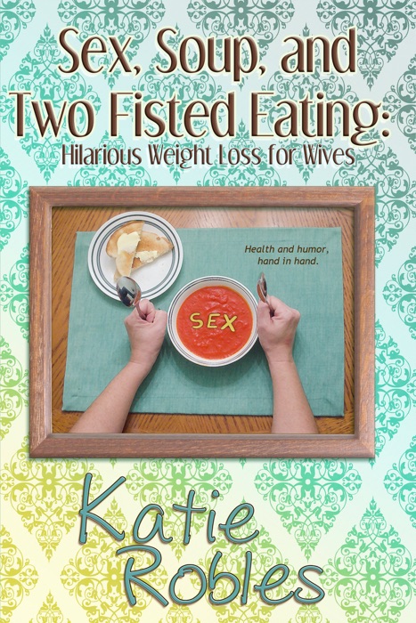 Sex, Soup, and Two Fisted Eating