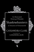 An Illustrated History of Notable Shadowhunters and Denizens of Downworld - Cassandra Clare & Cassandra Jean