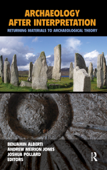 Archaeology After Interpretation - Benjamin Alberti, Andrew Meirion Jones & Joshua Pollard