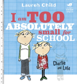 I Am Too Absolutely Small For School - Lauren Child