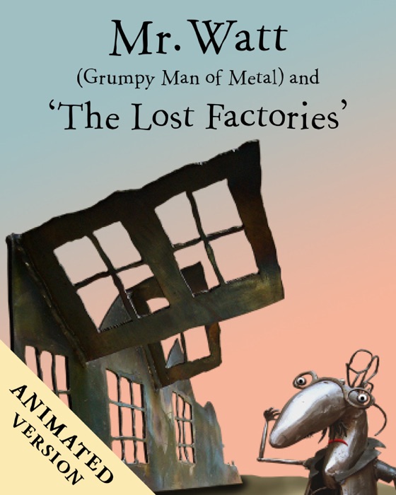 Mr. Watt (Grumpy Man of Metal) and The Lost Factories